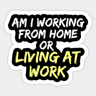 am i working from home or living at work funny wfh - work from home jokes Sticker